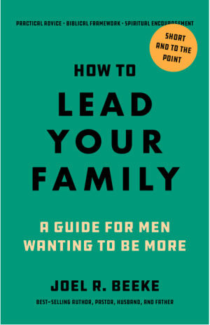 How to Lead Your Family: A Guide for Men Wanting to Be More - Biblical Advice for Christian Husbands and Fathers