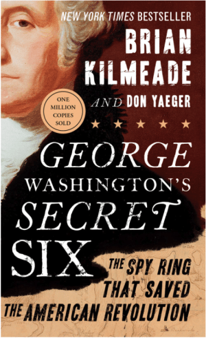 George Washington's Secret Six: The Spy Ring That Saved the American Revolution