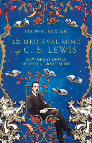 The Medieval Mind of C. S. Lewis : How Great Books Shaped a Great Mind