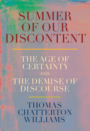 Summer of Our Discontent : The Age of Certainty and the Demise of Discourse